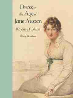 Dress In The Age Of Jane Austen: Regency Fashion by Hilary Davidson