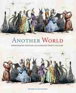 Another World: Nineteenth-century Illustrated Print Culture by Patricia Mainardi
