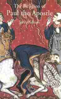 The Religion Of Paul The Apostle by John Ashton