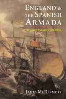 England And The Spanish Armada: The Necessary Quarrel by James McDermott