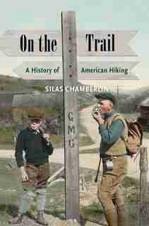 On The Trail: A History Of American Hiking by Silas Chamberlin