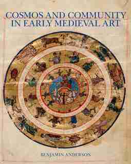 Cosmos And Community In Early Medieval Art by Benjamin Anderson