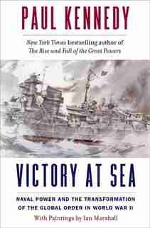 Victory At Sea: Naval Power And The Transformation Of The Global Order In World War Ii by Paul Kennedy