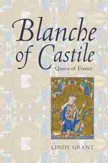 Blanche Of Castile, Queen Of France by Lindy Grant