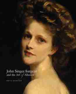 John Singer Sargent And The Art Of Allusion by Bruce Redford