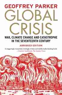Global Crisis: War, Climate Change And Catastrophe In The Seventeenth Century by GEOFFREY PARKER