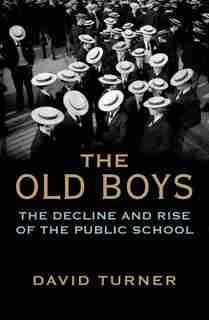 The Old Boys: The Decline And Rise Of The Public School by David Turner