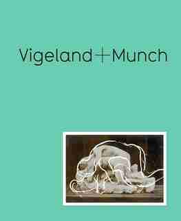 Vigeland + Munch: Behind The Myths by Trine Otte Bak Nielsen