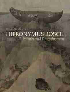 Hieronymus Bosch, Painter And Draughtsman: Technical Studies by Luuk Hoogstede