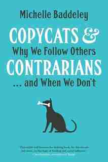 Copycats And Contrarians: Why We Follow Others... And When We Don't by Michelle Baddeley