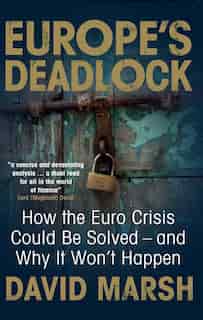 Europe's Deadlock: How The Euro Crisis Could Be Solved - And Why It Still Won't Happen by David Marsh