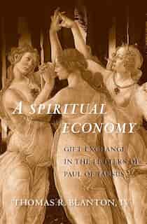 Spiritual Economy: Gift Exchange in the Letters of Paul of Tarsus by Thomas R. Blanton