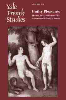 Yale French Studies, Number 130: Guilty Pleasures: Theater, Piety, And Immorality In Seventeenth-century France by Joseph Harris