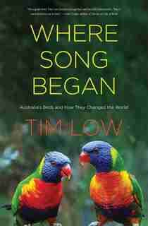 Where Song Began: Australia's Birds And How They Changed The World by Tim Low