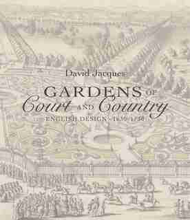 Gardens Of Court And Country: English Design 1630-1730 by David Jacques