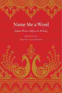 Name Me A Word: Indian Writers Reflect On Writing by Meena Alexander
