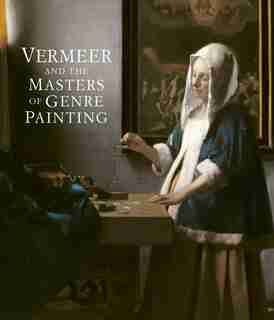 Vermeer And The Masters Of Genre Painting: Inspiration And Rivalry by Adriaan Waiboer