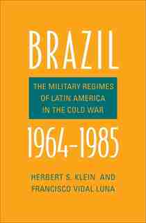 Brazil, 1964-1985: The Military Regimes Of Latin America In The Cold War by Herbert S. Klein