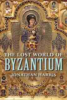 The Lost World Of Byzantium by Jonathan Harris