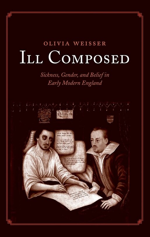 Ill Composed: Sickness, Gender, And Belief In Early Modern England