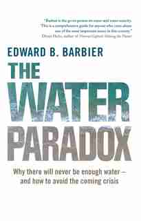 Water Paradox: Overcoming the Global Crisis in Water Management by Ed Barbier