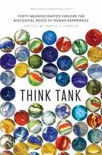 Think Tank: Forty Neuroscientists Explore The Biological Roots Of Human Experience by David J. Linden