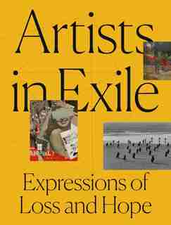 Artists In Exile: Expressions Of Loss And Hope by Frauke V. Josenhans