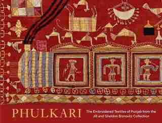 Phulkari: The Embroidered Textiles Of Punjab From The Jill And Sheldon Bonovitz Collection by Darielle Mason