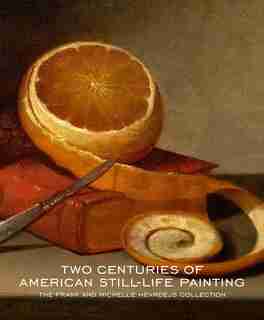 Two Centuries Of American Still-life Painting: The Frank And Michelle Hevrdejs Collection by William H. Gerdts