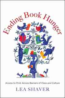 Ending Book Hunger: Access To Print Across Barriers Of Class And Culture by Lea Shaver