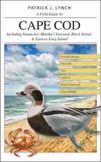 A Field Guide to Cape Cod: Including Nantucket, Martha’s Vineyard, Block Island, and Eastern Long Island by Patrick J. Lynch
