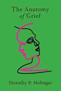 Anatomy of Grief by Dorothy P. Holinger