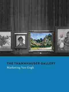 The Thannhauser Gallery: Marketing Van Gogh by Stefan Koldehoff