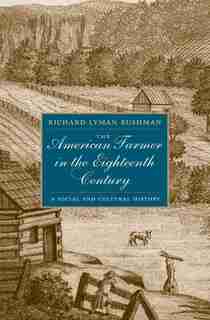 The American Farmer In The Eighteenth Century: A Social And Cultural History by Richard L. Bushman