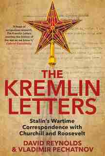 The Kremlin Letters: Stalin's Wartime Correspondence With Churchill And Roosevelt by David Reynolds