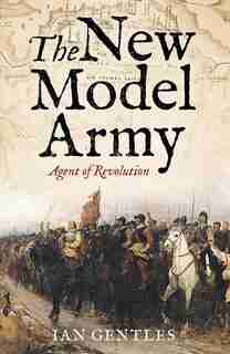 The New Model Army: Agent of Revolution by Ian Gentles