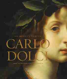 The Medici's Painter: Carlo Dolci And Seventeenth-century Florence by Eve Straussman-pflanzer