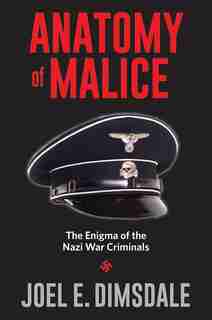 Anatomy Of Malice: The Enigma Of The Nazi War Criminals by Joel E. Dimsdale