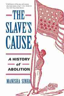 Slave's Cause: A History of Abolition by Manisha Sinha