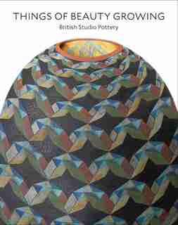 Things Of Beauty Growing: British Studio Pottery by Glenn Adamson