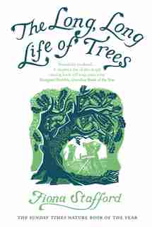 The Long, Long Life Of Trees by Fiona Stafford