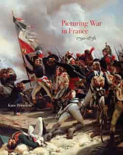 Picturing War in France, 1792–1856 by Katie Hornstein
