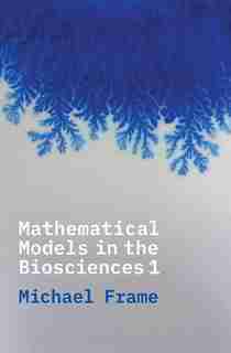 Mathematical Models In The Biosciences I by Michael Frame