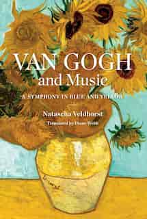 Van Gogh And Music: A Symphony In Blue And Yellow by Natascha Veldhorst