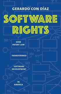 Software Rights: How Patent Law Transformed Software Development In America by Gerardo Con Diaz