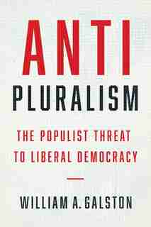 Anti-pluralism: The Populist Threat To Liberal Democracy by William A. Galston