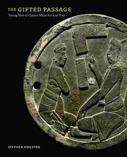 The Gifted Passage: Young Men In Classic Maya Art And Text by Stephen Houston