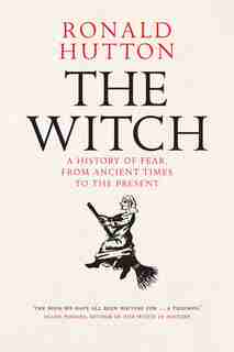 The Witch: A History Of Fear, From Ancient Times To The Present by Ronald Hutton