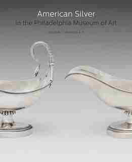 American Silver in the Philadelphia Museum of Art: Volume 1, Makers A–F de Beatrice B. Garvan