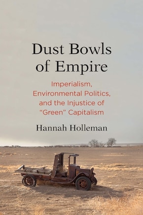 Dust Bowls of Empire: Imperialism, Environmental Politics, and the Injustice of Green Capitalism